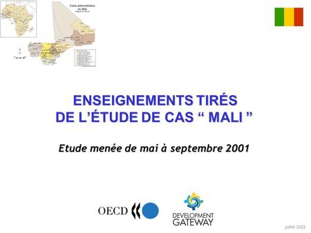 Juillet 2002 ENSEIGNEMENTS TIRÉS DE LÉTUDE DE CAS MALI Etude menée de mai à septembre 2001.