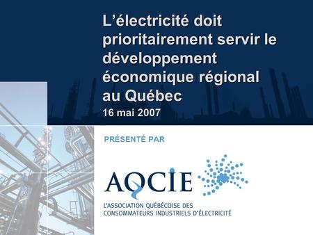 Lélectricité doit prioritairement servir le développement économique régional au Québec PRÉSENTÉ PAR 16 mai 2007.