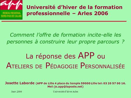 Janv.2006Université dhiver Arles Comment loffre de formation incite-elle les personnes à construire leur propre parcours ? La réponse des APP ou A TELIERS.