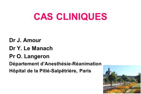 CAS CLINIQUES Dr J. Amour Dr Y. Le Manach Pr O. Langeron