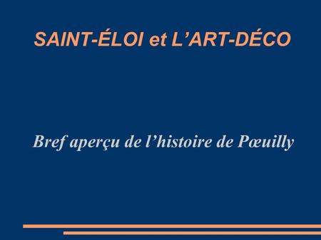 SAINT-ÉLOI et LART-DÉCO Bref aperçu de lhistoire de Pœuilly.