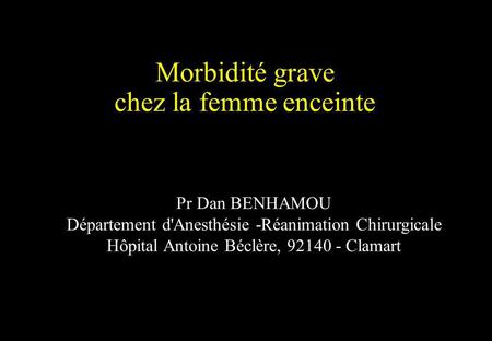 Morbidité grave chez la femme enceinte Pr Dan BENHAMOU