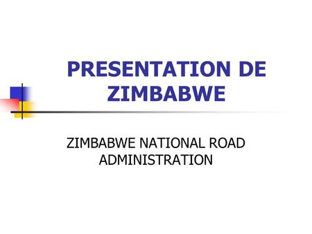 PRESENTATION DE ZIMBABWE ZIMBABWE NATIONAL ROAD ADMINISTRATION.