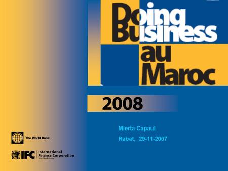 Mierta Capaul Rabat, 29-11-2007. Indicateurs Doing Business 200720082009 Création dentreprise Octroi de licences Embauche des travailleurs Transfert de.
