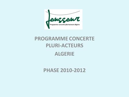 PROGRAMME CONCERTE PLURI-ACTEURS ALGERIE PHASE 2010-2012.