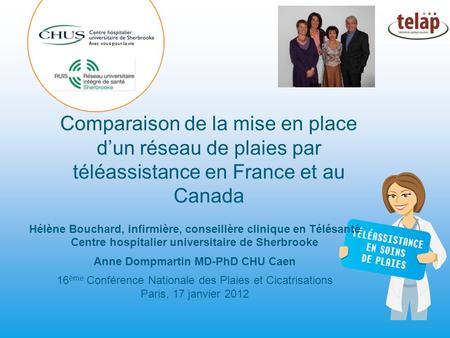 Avec vous pour la vie Comparaison de la mise en place d’un réseau de plaies par téléassistance en France et au Canada Hélène Bouchard, infirmière, conseillère.