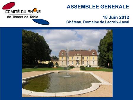 ASSEMBLEE GENERALE 18 Juin 2012 Château, Domaine de Lacroix-Laval.