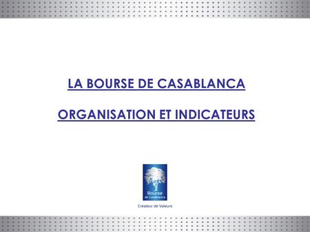LA BOURSE DE CASABLANCA ORGANISATION ET INDICATEURS.