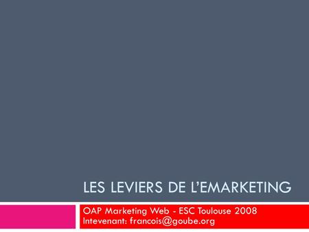 LES LEVIERS DE LEMARKETING OAP Marketing Web - ESC Toulouse 2008 Intevenant: