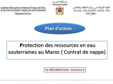 Plan d’action : Protection des ressources en eau souterraines au Maroc ( Contrat de nappe) Par BENABDELFADEL Abdelhamid.