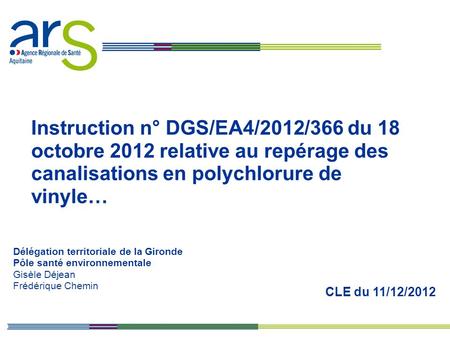 Instruction n° DGS/EA4/2012/366 du 18 octobre 2012 relative au repérage des canalisations en polychlorure de vinyle… Délégation territoriale de la Gironde.