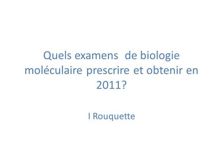 Quels examens de biologie moléculaire prescrire et obtenir en 2011?