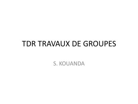 TDR TRAVAUX DE GROUPES S. KOUANDA.