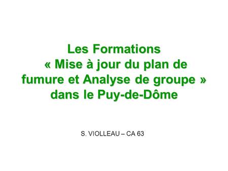 Les Formations « Mise à jour du plan de fumure et Analyse de groupe » dans le Puy-de-Dôme S. VIOLLEAU – CA 63.