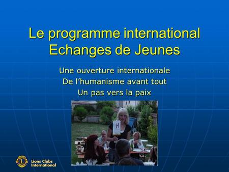 Le programme international Echanges de Jeunes Une ouverture internationale De lhumanisme avant tout Un pas vers la paix.