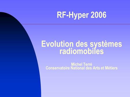 RF-Hyper 2006 Evolution des systèmes radiomobiles Michel Terré Conservatoire National des Arts et Métiers.