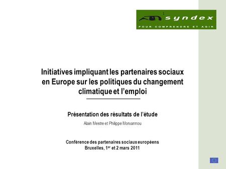 1 Initiatives impliquant les partenaires sociaux en Europe sur les politiques du changement climatique et lemploi Présentation des résultats de létude.