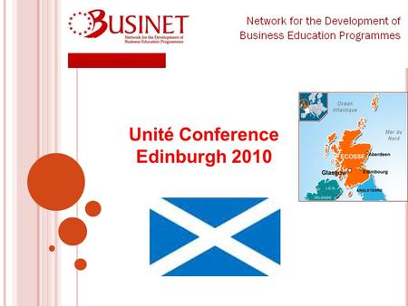 Unité Conference Edinburgh 2010. BUSINET UNITE STUDENT CONFERENCE ? La conférence UNITE est un événement crée pour les étudiants des institutions membres.