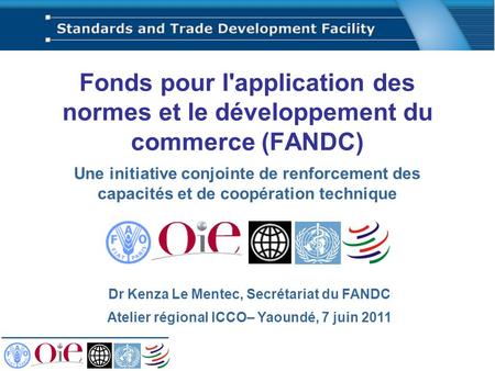 Fonds pour l'application des normes et le développement du commerce (FANDC) Une initiative conjointe de renforcement des capacités et de coopération technique.