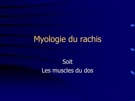Myologie du rachis Soit Les muscles du dos.