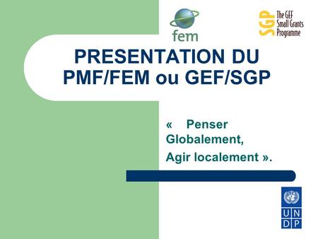 PRESENTATION DU PMF/FEM ou GEF/SGP