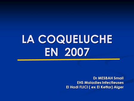 LA COQUELUCHE EN 2007 Dr MESBAH Smail EHS Maladies Infectieuses
