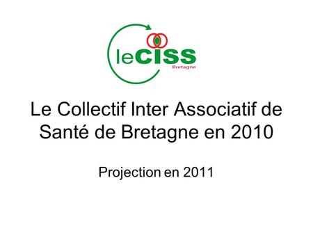 Le Collectif Inter Associatif de Santé de Bretagne en 2010 Projection en 2011.