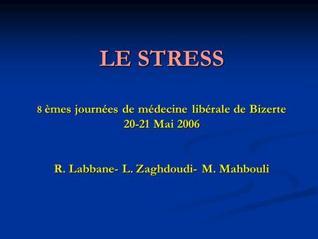 LE STRESS 8 èmes journées de médecine libérale de Bizerte Mai R