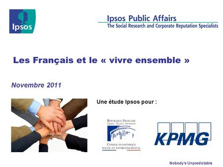 Nobodys Unpredictable Novembre 2011 Les Français et le « vivre ensemble » Une étude Ipsos pour :