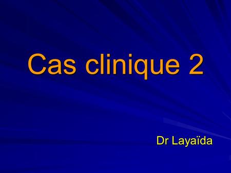 Cas clinique 2 Dr Layaïda.