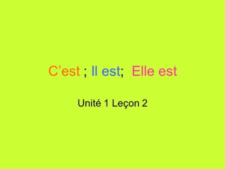 Cest ; Il est; Elle est Unité 1 Leçon 2. Il est : He is ; It is Elle est: She is; It is Cest : He is; She is; It is Cest Paul. Il est riche. Cest un garçon.