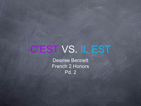 CEST VS. IL EST Desiree Bennett French 2 Honors Pd. 2.