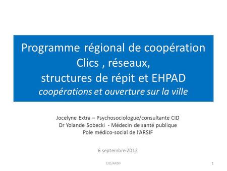 Programme régional de coopération Clics , réseaux, structures de répit et EHPAD coopérations et ouverture sur la ville Jocelyne Extra – Psychosociologue/consultante.