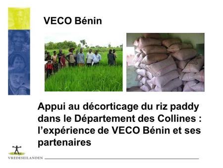 VECO Bénin Appui au décorticage du riz paddy dans le Département des Collines : l’expérience de VECO Bénin et ses partenaires.