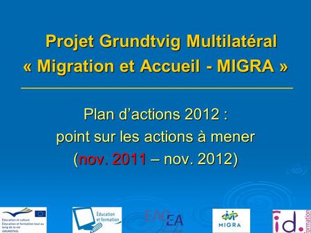 Projet Grundtvig Multilatéral « Migration et Accueil - MIGRA » Plan dactions 2012 : point sur les actions à mener (nov. 2011 – nov. 2012)