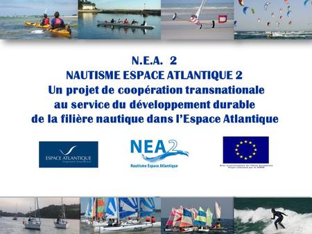 1 N.E.A. 2 NAUTISME ESPACE ATLANTIQUE 2 Un projet de coopération transnationale au service du développement durable de la filière nautique dans lEspace.