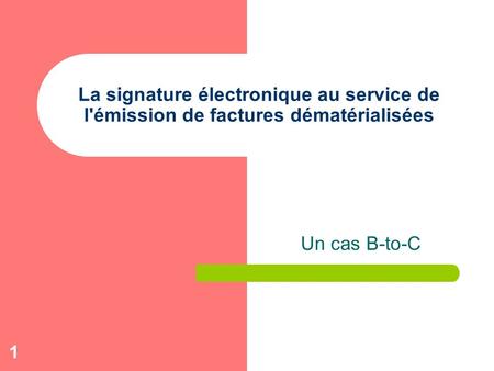 La signature électronique au service de l'émission de factures dématérialisées Un cas B-to-C.