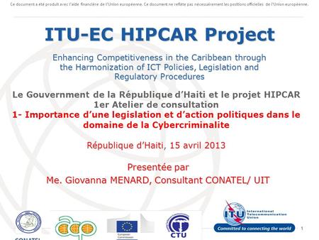 1 Le Gouvernment de la République dHaiti et le projet HIPCAR 1er Atelier de consultation 1- Importance dune legislation et daction politiques dans le domaine.