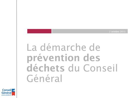 2 octobre 2013 La démarche de prévention des déchets du Conseil Général.