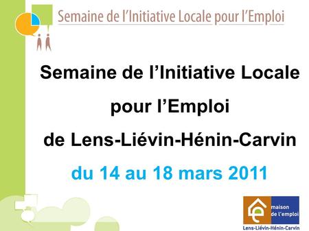 Semaine de lInitiative Locale pour lEmploi de Lens-Liévin-Hénin-Carvin du 14 au 18 mars 2011.