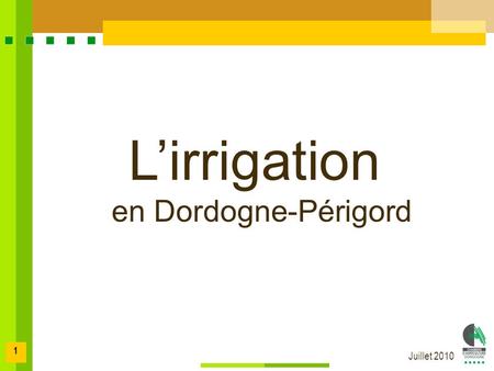 Juillet 2010 1 Lirrigation en Dordogne-Périgord Lirrigation en Dordogne-Périgord.