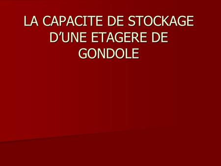 LA CAPACITE DE STOCKAGE D’UNE ETAGERE DE GONDOLE