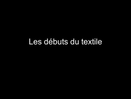Les débuts du textile.