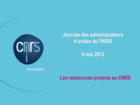P. 1 Journée des administrateurs dunités de lINSIS 9 mai 2012 Les ressources propres au CNRS.