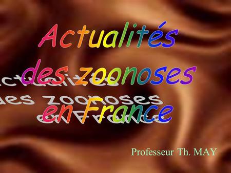 Actualités des zoonoses en France Professeur Th. MAY.