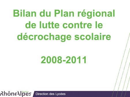 Direction des Lycées Bilan du Plan régional de lutte contre le décrochage scolaire 2008-2011.