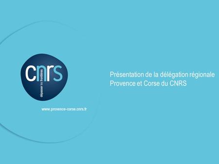 Présentation de la délégation régionale Provence et Corse du CNRS