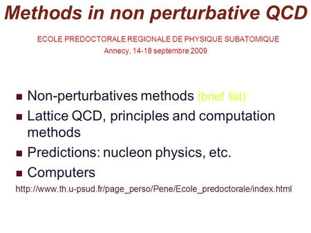 Methods in non perturbative QCD ECOLE PREDOCTORALE REGIONALE DE PHYSIQUE SUBATOMIQUE Annecy, 14-18 septembre 2009 Non-perturbatives methods (brief.