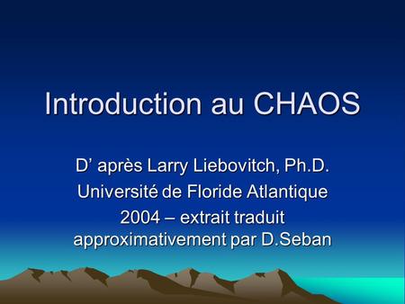 Introduction au CHAOS D’ après Larry Liebovitch, Ph.D.