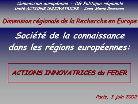 SOCIETE DE LA CONNAISSANCE Jean-Marie ROUSSEAU PARIS - REPERES 3/06/2002 6PRFR 1 Politique régionale Dimension régionale de la Recherche en Europe Commission.